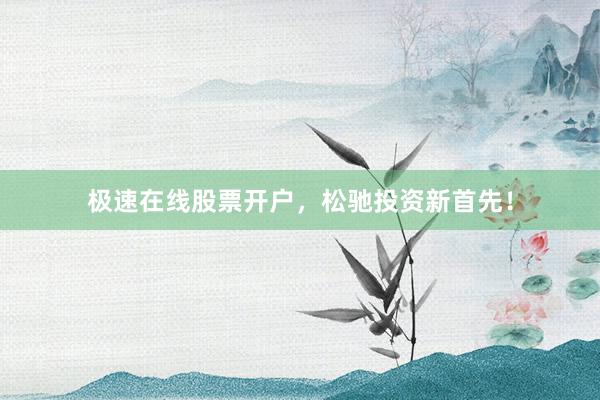 极速在线股票开户，松驰投资新首先！