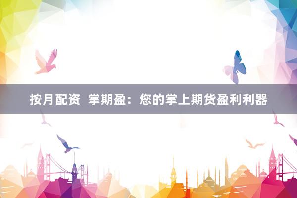 按月配资  掌期盈：您的掌上期货盈利利器